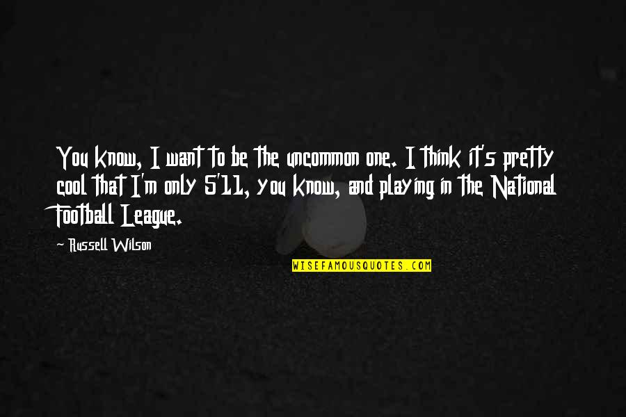 Russell Wilson Quotes By Russell Wilson: You know, I want to be the uncommon Russell Wilson Quotes By Russell Wilson: You know, I want to be the uncommon