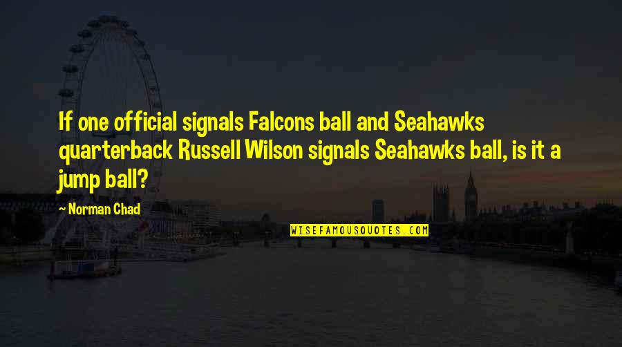 Russell Wilson Seahawks Quotes By Norman Chad: If one official signals Falcons ball and Seahawks