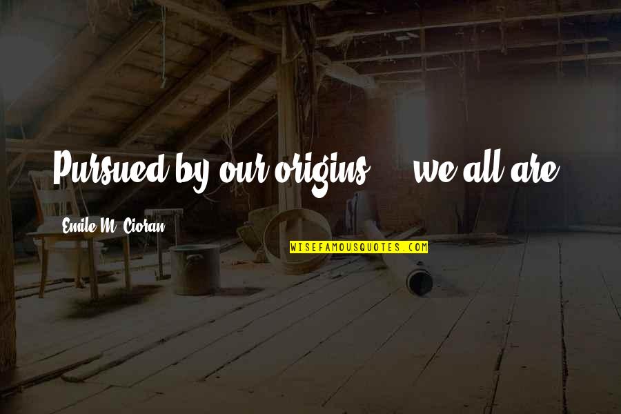 Russell Wilson Success Quotes By Emile M. Cioran: Pursued by our origins ... we all are.