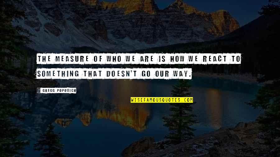 Russet Quotes By Gregg Popovich: The measure of who we are is how