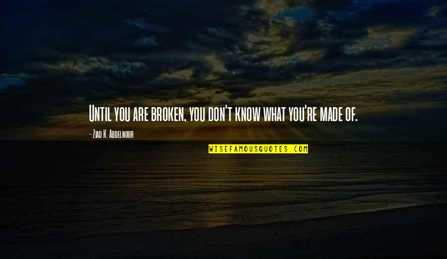 Russetfur Death Quotes By Ziad K. Abdelnour: Until you are broken, you don't know what Russetfur Death Quotes By Ziad K. Abdelnour: Until you are broken, you don't know what