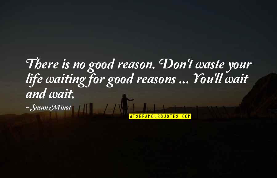 Russet's Quotes By Susan Minot: There is no good reason. Don't waste your Russet's Quotes By Susan Minot: There is no good reason. Don't waste your