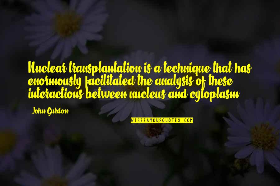 Russey Charles Quotes By John Gurdon: Nuclear transplantation is a technique that has enormously Russey Charles Quotes By John Gurdon: Nuclear transplantation is a technique that has enormously