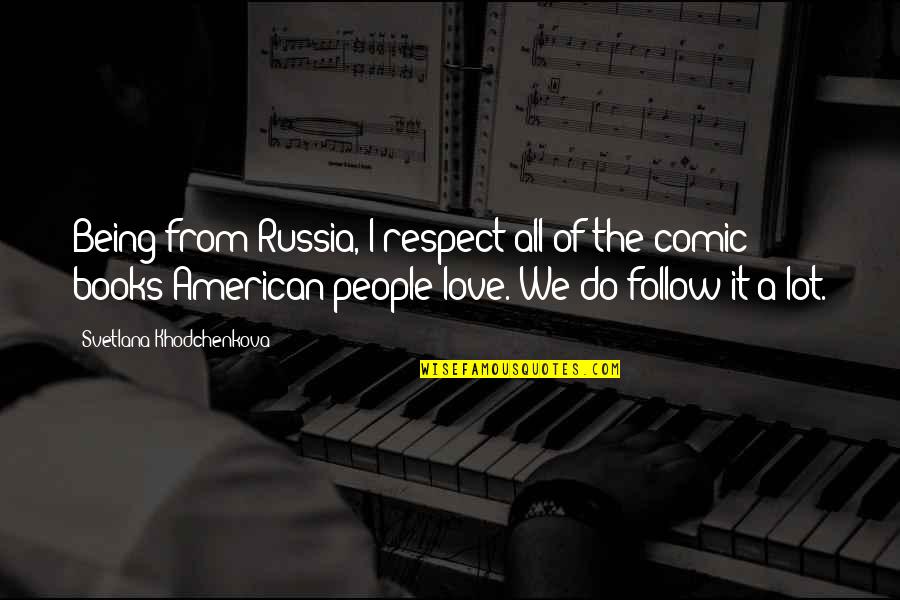 Russia Love Quotes By Svetlana Khodchenkova: Being from Russia, I respect all of the