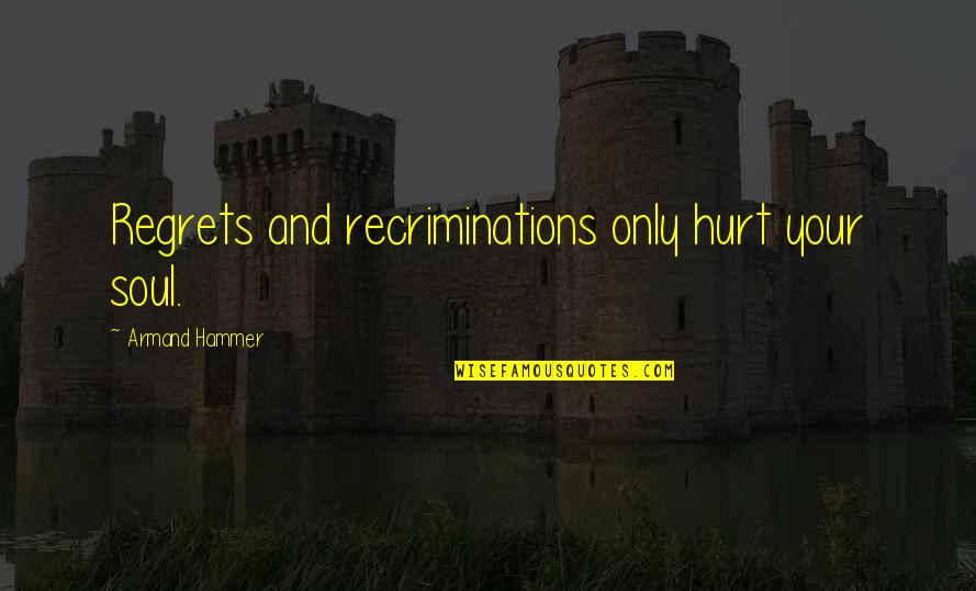 Russian Author Quotes By Armand Hammer: Regrets and recriminations only hurt your soul.