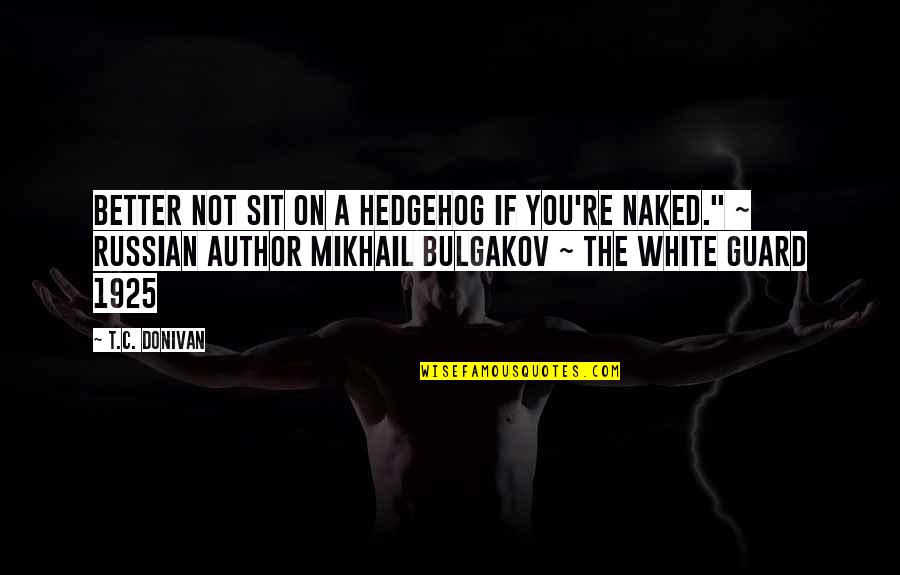 Russian Author Quotes By T.C. Donivan: Better not sit on a hedgehog if you're