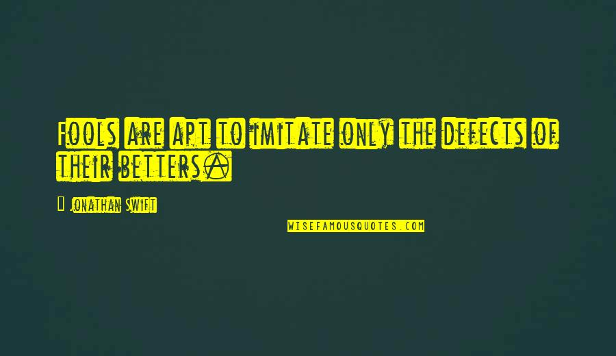 Russian Avant Garde Quotes By Jonathan Swift: Fools are apt to imitate only the defects Russian Avant Garde Quotes By Jonathan Swift: Fools are apt to imitate only the defects