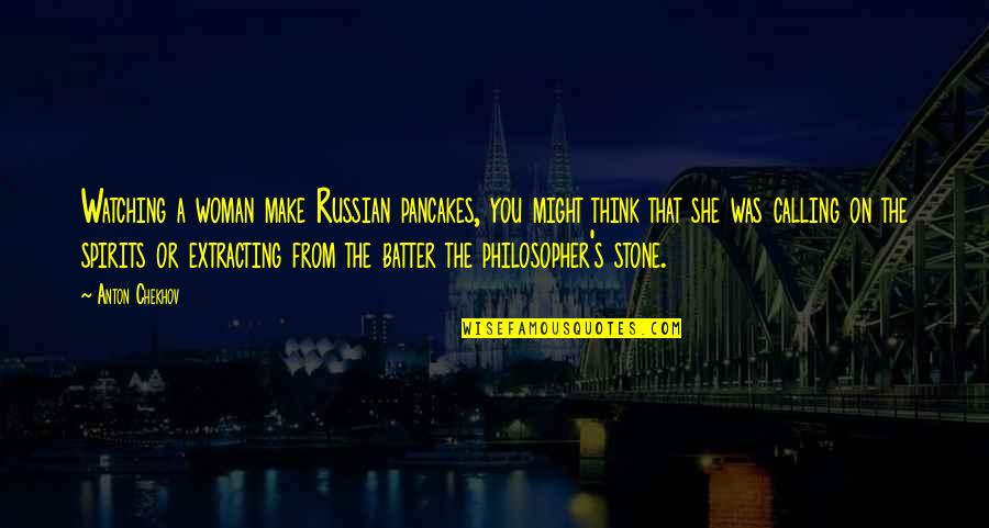 Russian Best Quotes By Anton Chekhov: Watching a woman make Russian pancakes, you might