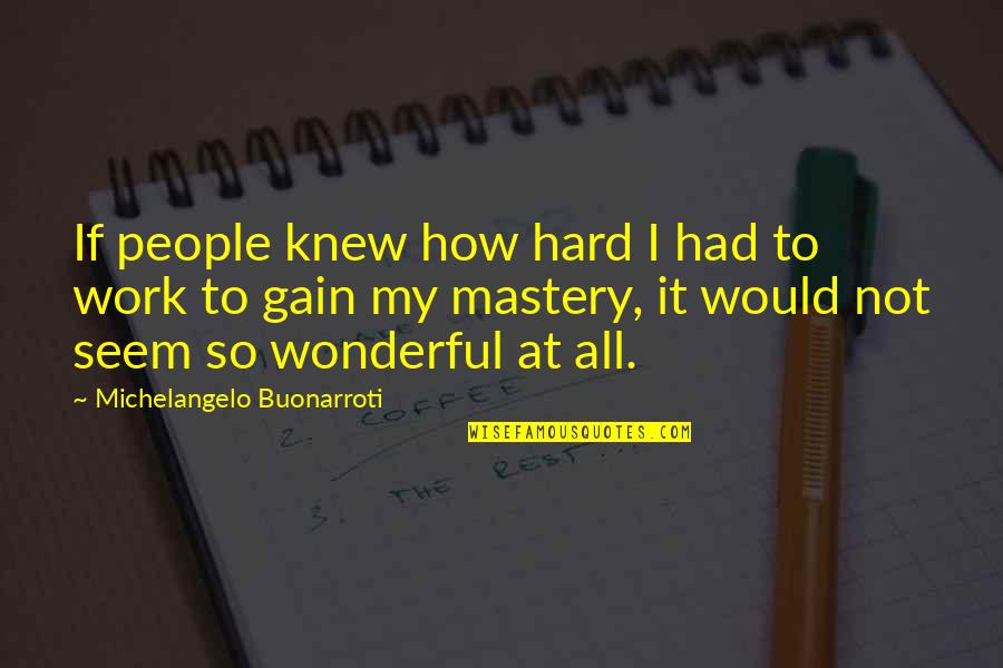 Russian Philosopher Gurdjieff Quotes By Michelangelo Buonarroti: If people knew how hard I had to