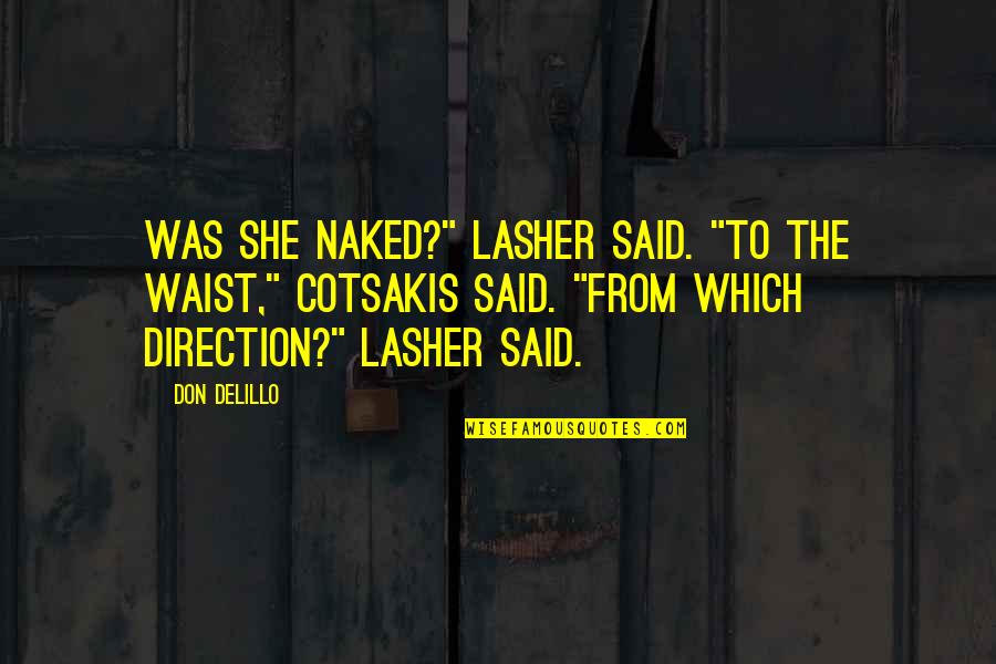 Russian Philosophers Quotes By Don DeLillo: Was she naked?" Lasher said. "To the waist,"