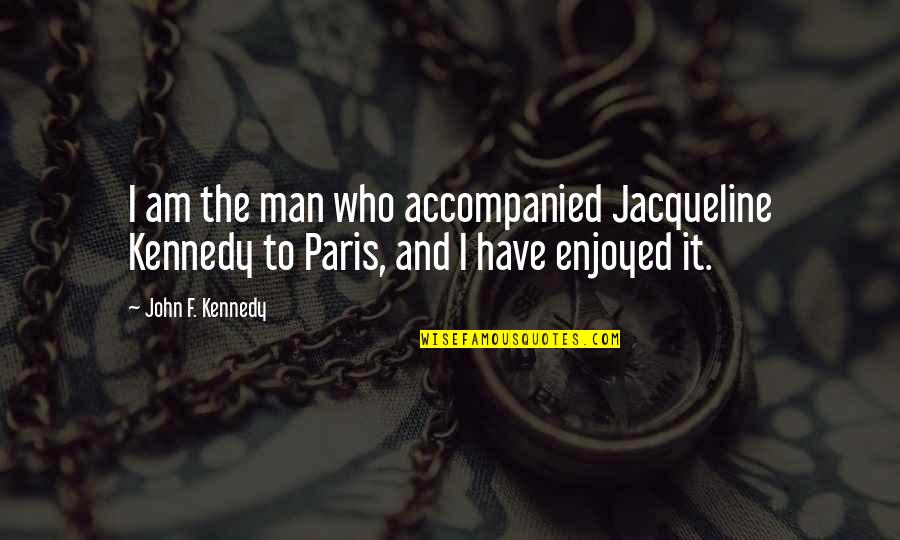 Russian Philosophers Quotes By John F. Kennedy: I am the man who accompanied Jacqueline Kennedy