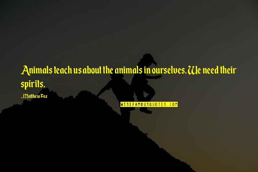 Russian Pride Quotes By Matthew Fox: Animals teach us about the animals in ourselves.