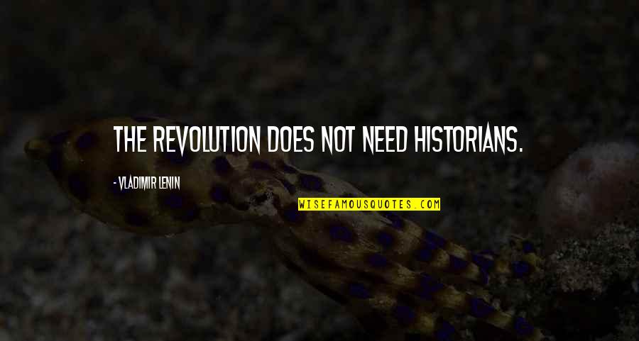 Russian Revolution From Historians Quotes By Vladimir Lenin: The revolution does not need historians. Russian Revolution From Historians Quotes By Vladimir Lenin: The revolution does not need historians.