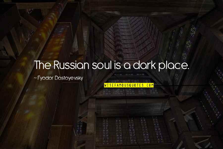 Russian Soul Quotes By Fyodor Dostoyevsky: The Russian soul is a dark place.