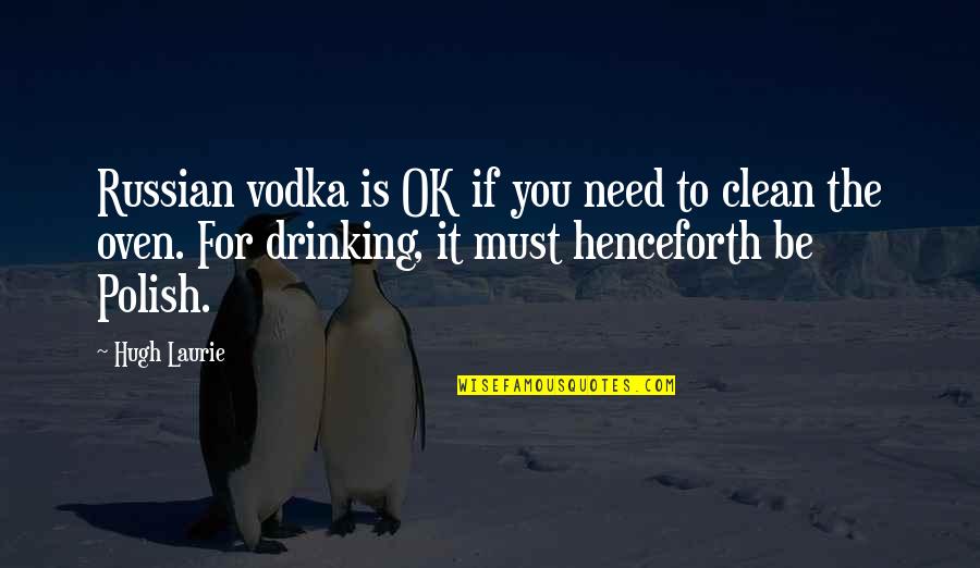 Russian Vodka Quotes By Hugh Laurie: Russian vodka is OK if you need to