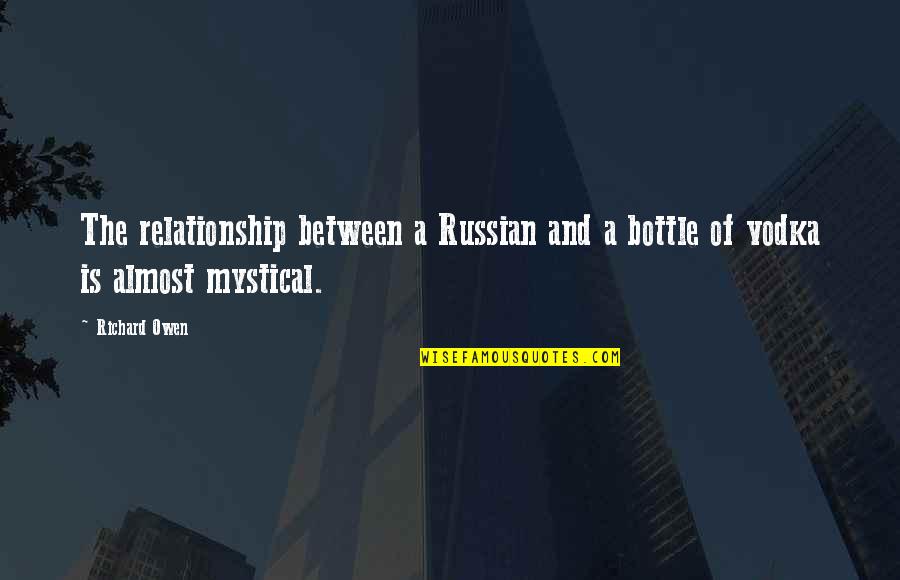 Russian Vodka Quotes By Richard Owen: The relationship between a Russian and a bottle