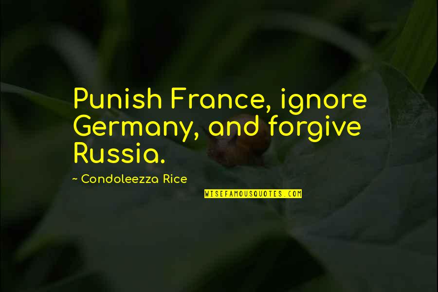 Russia's Quotes By Condoleezza Rice: Punish France, ignore Germany, and forgive Russia.