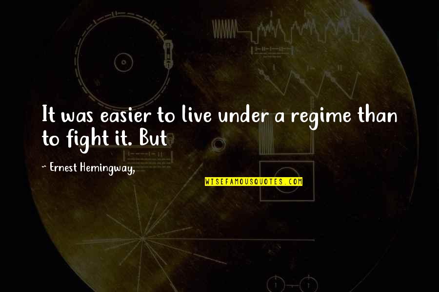Russino And Chasteney Quotes By Ernest Hemingway,: It was easier to live under a regime