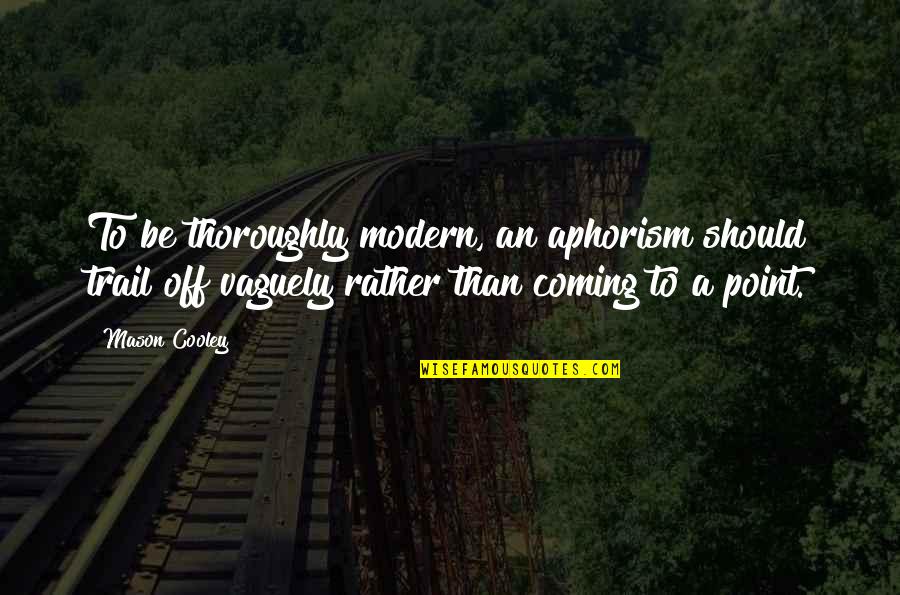 Russino And Chasteney Quotes By Mason Cooley: To be thoroughly modern, an aphorism should trail