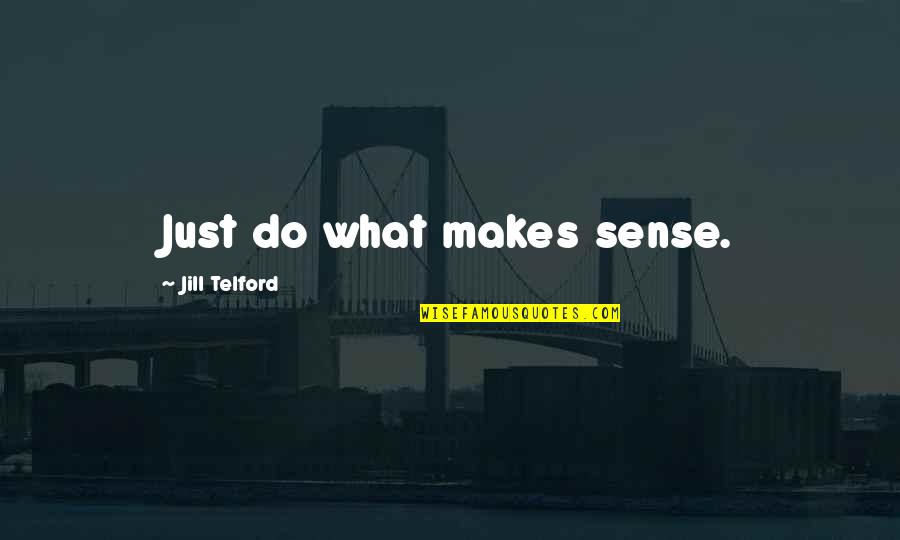 Russinoff Quotes By Jill Telford: Just do what makes sense. Russinoff Quotes By Jill Telford: Just do what makes sense.