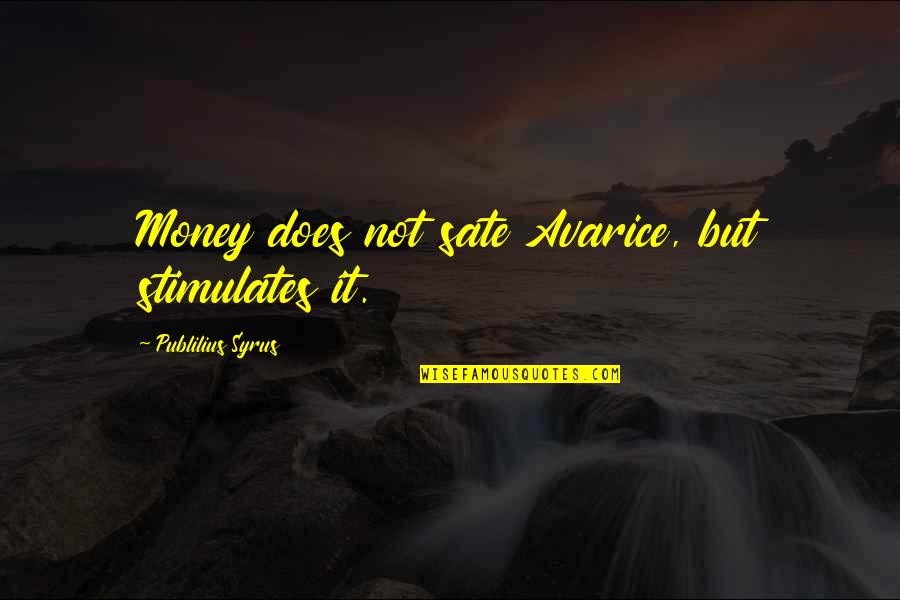 Russinoff Quotes By Publilius Syrus: Money does not sate Avarice, but stimulates it. Russinoff Quotes By Publilius Syrus: Money does not sate Avarice, but stimulates it.