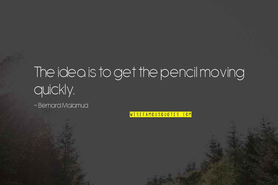 Russiske Forfattere Quotes By Bernard Malamud: The idea is to get the pencil moving Russiske Forfattere Quotes By Bernard Malamud: The idea is to get the pencil moving