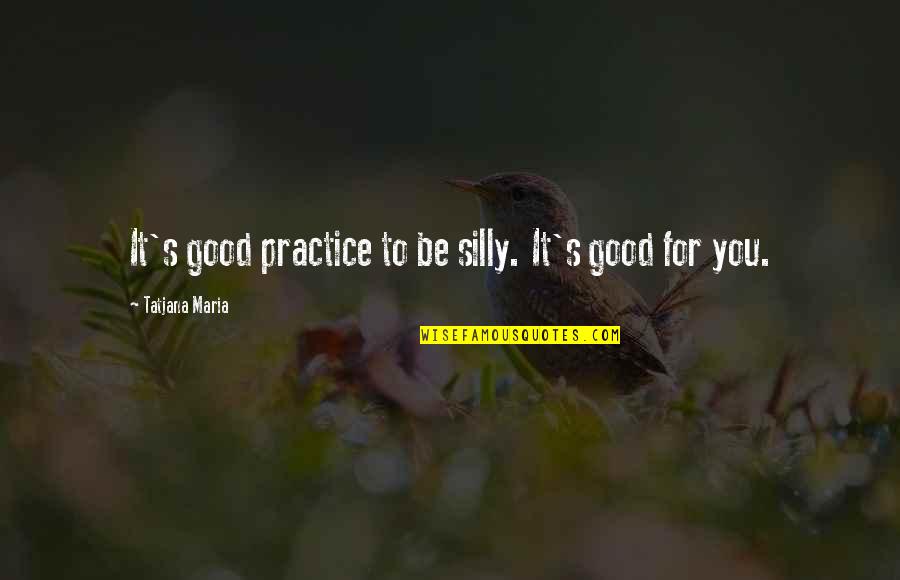 Russman Best Quotes By Tatjana Maria: It's good practice to be silly. It's good Russman Best Quotes By Tatjana Maria: It's good practice to be silly. It's good