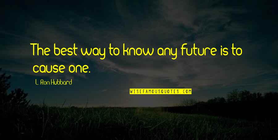 Russman Law Quotes By L. Ron Hubbard: The best way to know any future is Russman Law Quotes By L. Ron Hubbard: The best way to know any future is