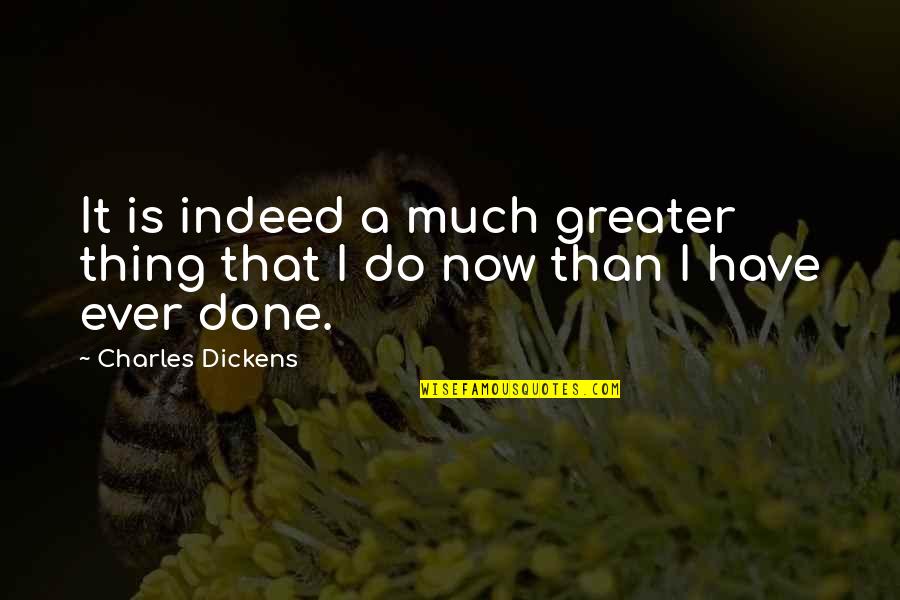 Russo Japanese War Quotes By Charles Dickens: It is indeed a much greater thing that
