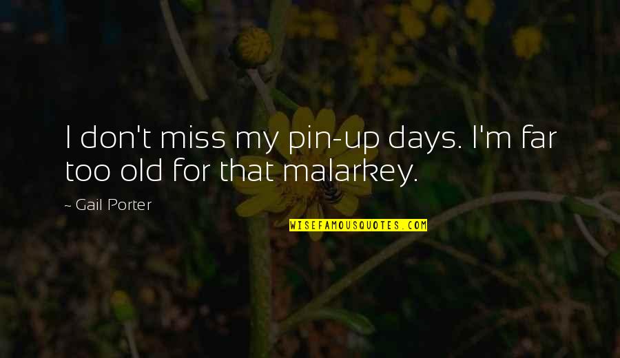 Russo Philosopher Quotes By Gail Porter: I don't miss my pin-up days. I'm far