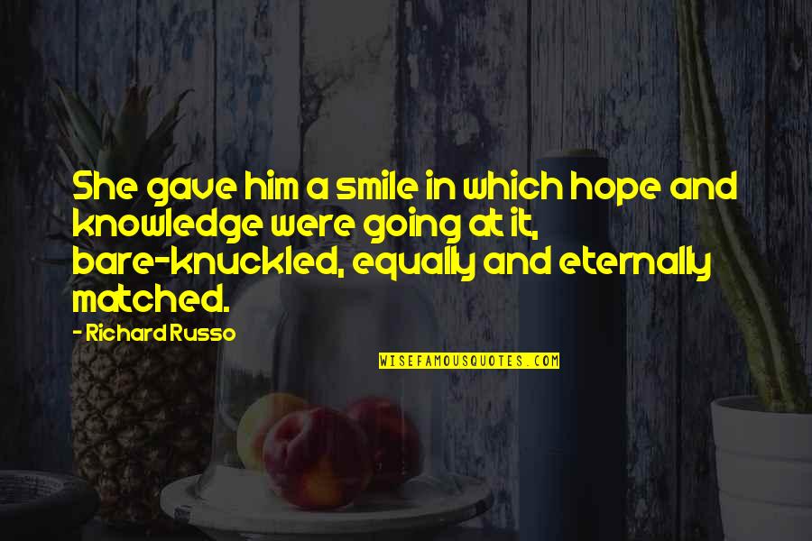 Russo Quotes By Richard Russo: She gave him a smile in which hope