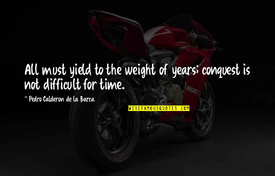 Russolillo Quotes By Pedro Calderon De La Barca: All must yield to the weight of years; Russolillo Quotes By Pedro Calderon De La Barca: All must yield to the weight of years;