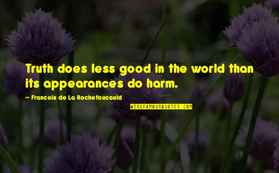 Russophiles Quotes By Francois De La Rochefoucauld: Truth does less good in the world than