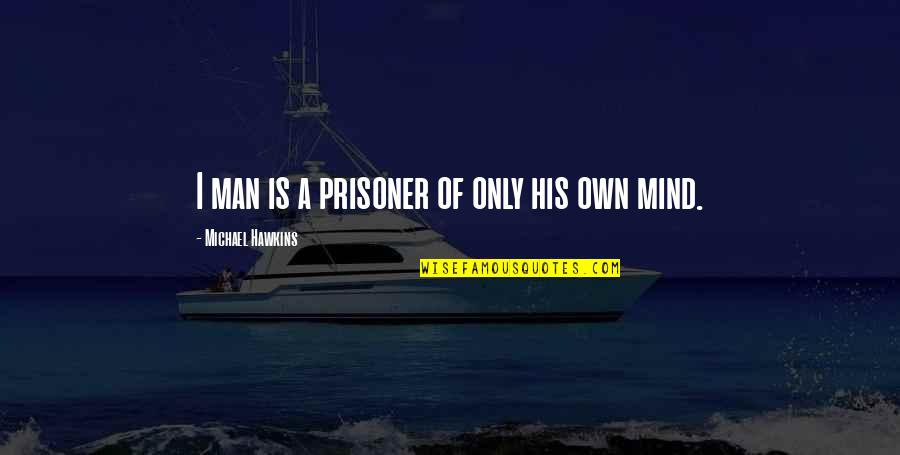 Russophobia Is Intellectually Imploding Quotes By Michael Hawkins: I man is a prisoner of only his Russophobia Is Intellectually Imploding Quotes By Michael Hawkins: I man is a prisoner of only his