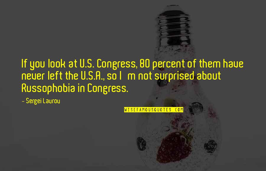Russophobia Quotes By Sergei Lavrov: If you look at U.S. Congress, 80 percent Russophobia Quotes By Sergei Lavrov: If you look at U.S. Congress, 80 percent