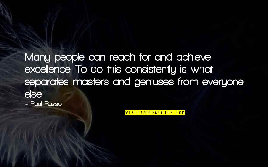 Russo's Quotes By Paul Russo: Many people can reach for and achieve excellence. Russo's Quotes By Paul Russo: Many people can reach for and achieve excellence.