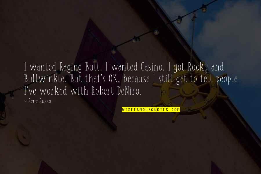 Russo's Quotes By Rene Russo: I wanted Raging Bull. I wanted Casino. I Russo's Quotes By Rene Russo: I wanted Raging Bull. I wanted Casino. I