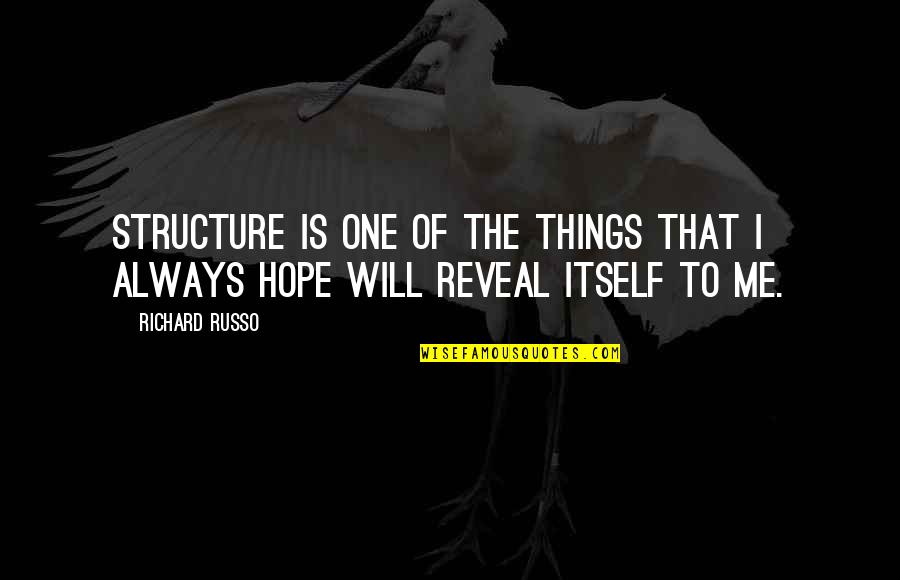 Russo's Quotes By Richard Russo: Structure is one of the things that I