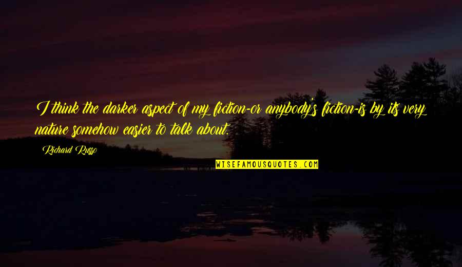 Russo's Quotes By Richard Russo: I think the darker aspect of my fiction-or Russo's Quotes By Richard Russo: I think the darker aspect of my fiction-or