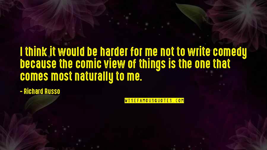 Russo's Quotes By Richard Russo: I think it would be harder for me Russo's Quotes By Richard Russo: I think it would be harder for me