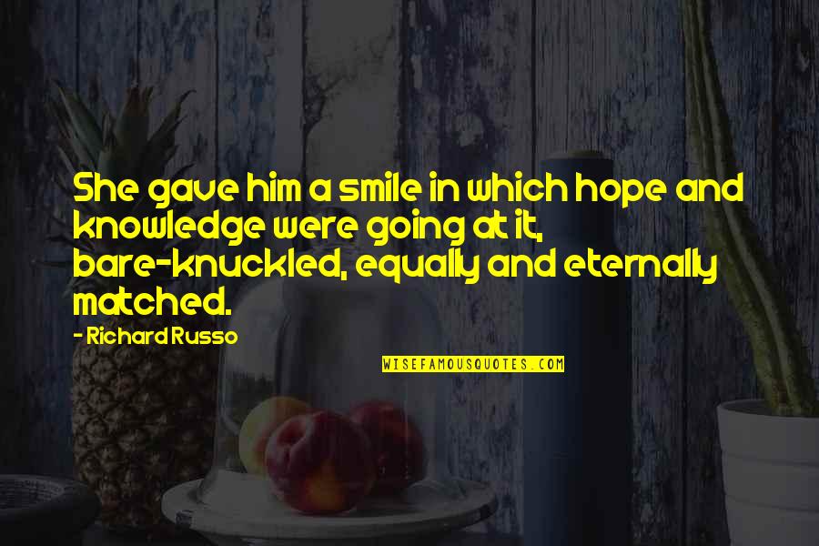 Russo's Quotes By Richard Russo: She gave him a smile in which hope Russo's Quotes By Richard Russo: She gave him a smile in which hope