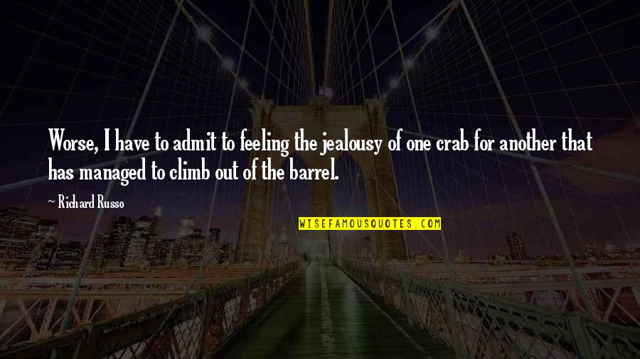 Russo's Quotes By Richard Russo: Worse, I have to admit to feeling the