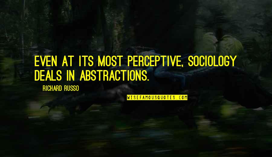Russo's Quotes By Richard Russo: Even at its most perceptive, sociology deals in Russo's Quotes By Richard Russo: Even at its most perceptive, sociology deals in