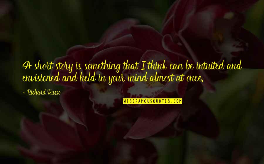 Russo's Quotes By Richard Russo: A short story is something that I think Russo's Quotes By Richard Russo: A short story is something that I think