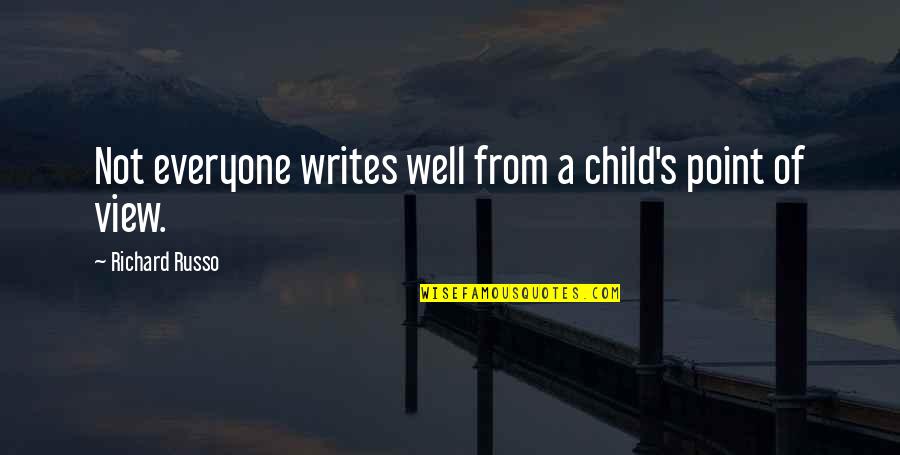 Russo's Quotes By Richard Russo: Not everyone writes well from a child's point Russo's Quotes By Richard Russo: Not everyone writes well from a child's point