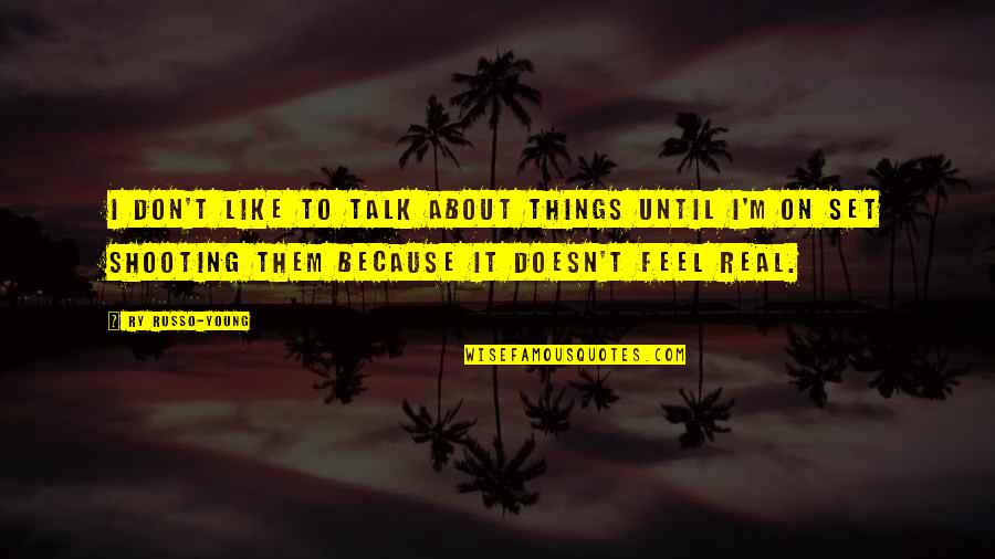 Russo's Quotes By Ry Russo-Young: I don't like to talk about things until Russo's Quotes By Ry Russo-Young: I don't like to talk about things until