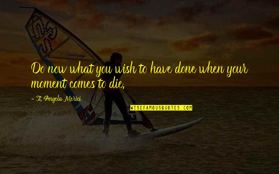 Russula Virescens Quotes By St. Angela Merici: Do now what you wish to have done Russula Virescens Quotes By St. Angela Merici: Do now what you wish to have done