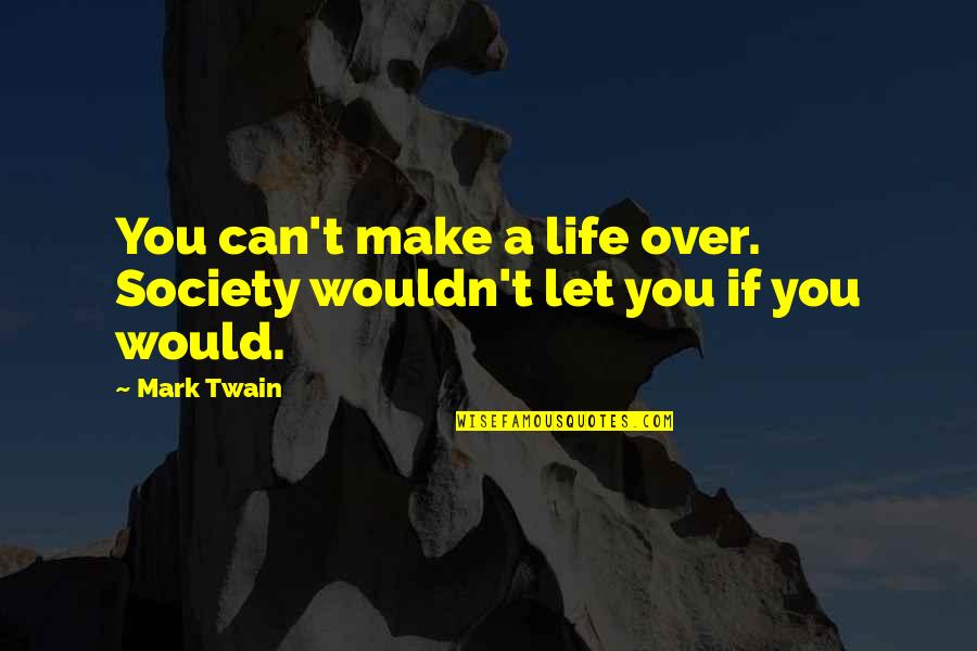Rust Cohle Pessimist Quotes By Mark Twain: You can't make a life over. Society wouldn't