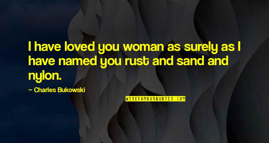 Rust No Quotes By Charles Bukowski: I have loved you woman as surely as