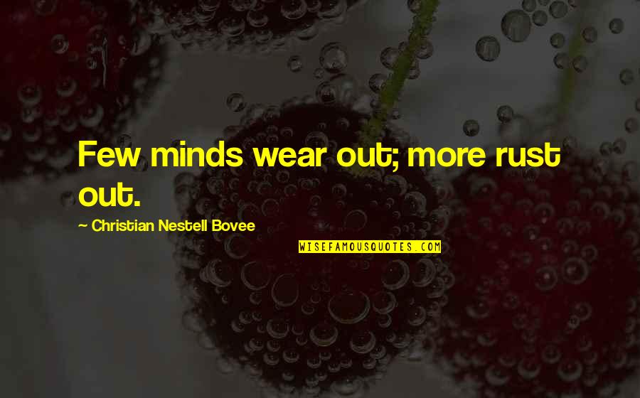 Rust Quotes By Christian Nestell Bovee: Few minds wear out; more rust out.